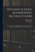Ontario School Bookkeeping Second Course: A Practical Course in Bookkeeping and Accounting for Use in Continuation and High Schools and Collegiate Institutes (Classic Reprint) 1015305520 Book Cover