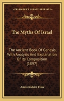 The Myths of Israel, the Ancient Book of Genesis With Analysis and Explanation of its Composition 1019005009 Book Cover