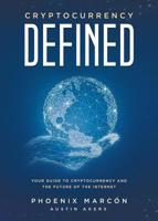 Cryptocurrency Defined: Your Guide to Cryptocurrency and the Future of the Internet 0989593401 Book Cover