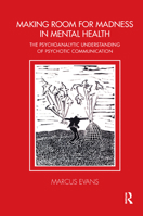 Making Room for Madness in Mental Health: The Psychoanalytic Understanding of Psychotic Communication 178220329X Book Cover