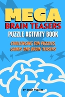 Mega Brain Teasers Puzzle Activity Book: Puzzle Activity Book, Brain Games Book, Brain Games Puzzles Books B087SCDPW5 Book Cover