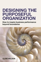 Designing the Purposeful Organization: How to Inspire Business Performance Beyond Boundaries 0749479035 Book Cover