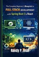 The Complete Beginner’s Blueprint to Full Stack Development with Spring Boot 3 & React B0GMXTHY18 Book Cover