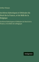 Archives historiques et littéraire du Nord de la France, et de Midi de la Belgique: Archives historiques et littéraire du Nord de la France, et de Midi de la Belgique (French Edition) 3563755043 Book Cover