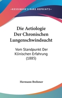 Die Aetiologie Der Chronischen Lungenschwindsucht, Vom Standpunkt Der Klinischen Erfahrung (Classic Reprint) 1161061398 Book Cover