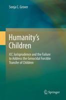 Humanity's Children: ICC Jurisprudence and the Failure to Address the Genocidal Forcible Transfer of Children 3642325009 Book Cover