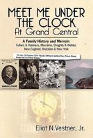 Meet Me Under The Clock At Grand Central: A Family History and Memoir: Fullers & Vestners, Merceins, Dwights & Webbs, New England, Brooklyn, New York 1439270449 Book Cover
