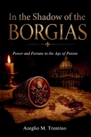 In the Shadow of the Borgias: Power and Fortune in the Age of Poison (Ancient History) 1105396762 Book Cover