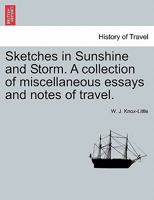 Sketches in Sunshine and Storm. A collection of miscellaneous essays and notes of travel. 1241499063 Book Cover