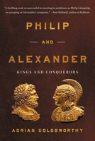Philip and Alexander: Kings and Conquerors 1541602625 Book Cover
