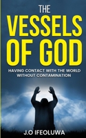 THE VESSELS OF GOD: HAVING CONTACT WITH THE WORLD WITHOUT CONTAMINATION B0DT7CLCQ3 Book Cover
