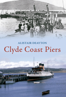 Clyde & West Coast Piers. Alistair Deayton 1848684274 Book Cover