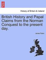 British History and Papal Claims from the Norman Conquest to the present day. 1241544573 Book Cover
