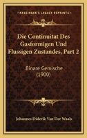 Die Continuitat Des Gasformigen Und Flussigen Zustandes, Part 2: Binare Gemische (1900) 1168401437 Book Cover