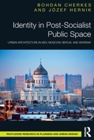 Identity in Post-Socialist Public Space: Urban Architecture in Kiev, Moscow, Berlin, and Warsaw 1032062584 Book Cover