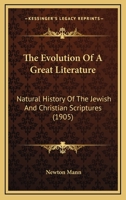 The Evolution Of A Great Literature: Natural History Of The Jewish And Christian Scriptures 0548761094 Book Cover