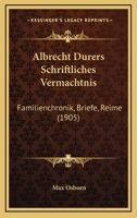 Albrecht Durers Schriftliches Vermachtnis: Familienchronik, Briefe, Reime (1905) 116753056X Book Cover