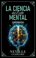 La Ciencia Del Éxito Mental - Conferencias de Neville Goddard (Spanish Edition) B0HCYCBGPC Book Cover