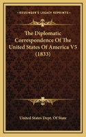 The Diplomatic Correspondence Of The United States Of America V5 1160712921 Book Cover