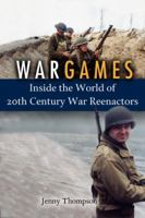 War Games: Inside the World of Twentieth-Century War Reenactors 1588341283 Book Cover