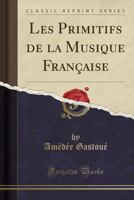 Les Primitifs de la Musique Fran�aise (Classic Reprint) 117316958X Book Cover