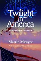 Twilight in America: The Untold Story of Islamic Terrorist Training Camps Inside America 0985026707 Book Cover