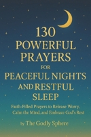 130 Powerful Prayers for Peaceful Nights and Restful Sleep: Faith-Filled Prayers to Release Worry, Calm the Mind, and Embrace God’s Rest B0FTR8RSW1 Book Cover