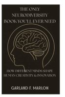 THE ONLY NEURODIVERSITY BOOK YOU’LL EVER NEED: How Different Minds Shape Human Creativity & Innovation. B0G4D38YT3 Book Cover