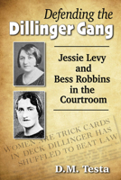 Defending the Dillinger Gang: Jessie Levy and Bess Robbins in the Courtroom 1476682097 Book Cover
