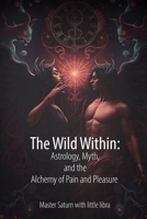 The Wild Within: Astrology, Myth, and the Alchemy of Pain and Pleasure B0FR55KTW8 Book Cover