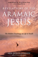 Revelations of the Aramaic Jesus: The Hidden Teachings on Life and Death 1642970417 Book Cover
