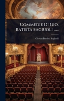 Commedie Di Gio. Batista Fagiuoli ...... (Italian Edition) 1024459918 Book Cover