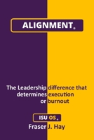 ALIGNMENT: The Leadership difference that determines execution or burnout B0GGYL3VW1 Book Cover