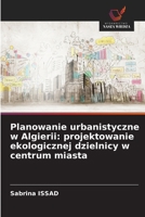 Planowanie urbanistyczne w Algierii: projektowanie ekologicznej dzielnicy w centrum miasta (Polish Edition) 6630027094 Book Cover