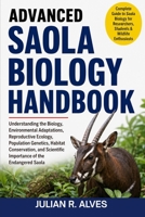 ADVANCED SAOLA BIOLOGY HANDBOOK: Understanding the Biology, Environmental Adaptations, Reproductive Ecology, Population Genetics, Habitat ... Scientific Importance of the Endangered Saola B0H7QBQMK9 Book Cover