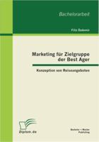 Marketing f�r Zielgruppe der Best Ager: Konzeption von Reiseangeboten 3863412656 Book Cover