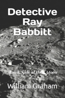 Detective Ray Babbitt: Dark Side of the Moon B0CTQD59VN Book Cover