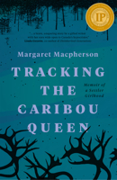Tracking the Caribou Queen: Memoir of a Settler Girlhood 1774390612 Book Cover