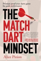 The Match Dart Mindset: Pressure proof your darts game for peak performance B0GQPMBCFF Book Cover