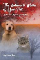 The Autumn & Winter of Your Pet: Make Those Senior Years Golden 1519747578 Book Cover