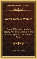 World-Famous Women: Types of Female Heroism, Beauty, and Influence, from the Earliest Ages to the Present Time - Primary Source Edition 101799644X Book Cover