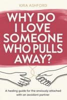 Why Do I Love Someone Who Pulls Away?: A Healing Guide for the Anxiously Attached with an Avoidant Partner B0GW8FC114 Book Cover