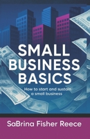 Small Business Basics: How to Start and Sustain a Small Business 1971622249 Book Cover