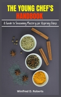 The Young Chef's Handbook: A Guide to Seasoning Mastery for Aspiring Chefs B0CM2CFQ4L Book Cover
