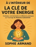 À l’intérieur de La Clé de Votre Énergie: Contexte, commentaires et réflexions pratiques sur l’ouvrage de Natacha Calestrémé (French Edition) B0FP3CBPKM Book Cover