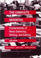 The complete reporter: Fundamentals of news gathering, writing, and editing, complete with exercises 0023506407 Book Cover