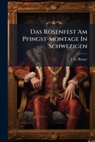 Das Rosenfest Am Pfingst-montage In Schwezigen... 1247658562 Book Cover