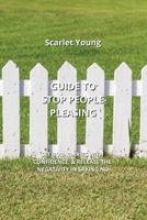 Guide to Stop People-Pleasing: Set Boundaries with Confidence, & Release the Negativity in Saying No 9957364014 Book Cover