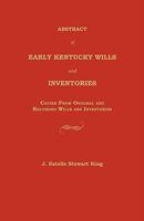 Abstract of Early Kentucky Wills and Inventories: Copied from Original and Recorded Wills and Inventories 1596410078 Book Cover