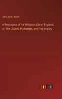 A Retrospect of the Religious Life of England; or, The Church, Puritanism, and Free Inquiry 3368723898 Book Cover